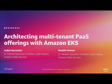 AWS re:Invent 2019: Architecting multi-tenant PaaS offerings with Amazon EKS (GPSTEC337)