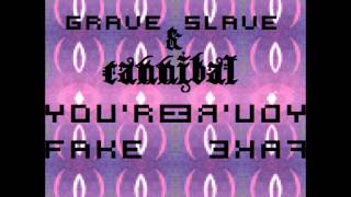 Grave Slave & Cannibal- You're Fake