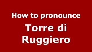 How to pronounce Torre Di Ruggiero