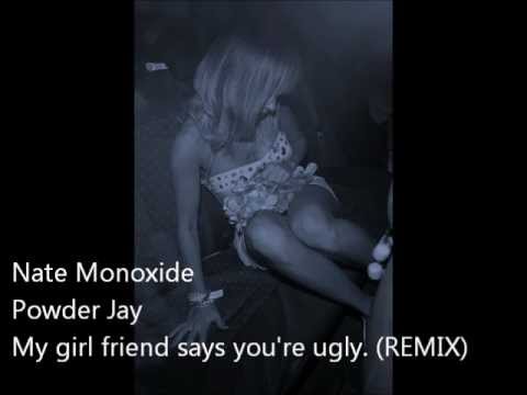 Nate Monoxide & Powder Jay - My GF Says your Ugly (2011 Remixed)