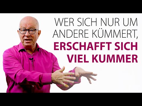 Wer sich nur um andere kümmert, erschafft sich viel Kummer