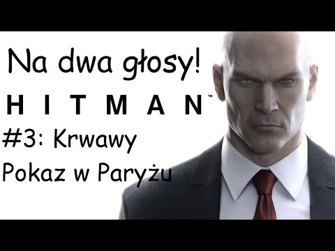 Zagrajmy w Hitman (2016) PL - Na Dwa Głosy #3: Krwawy Pokaz w Paryżu