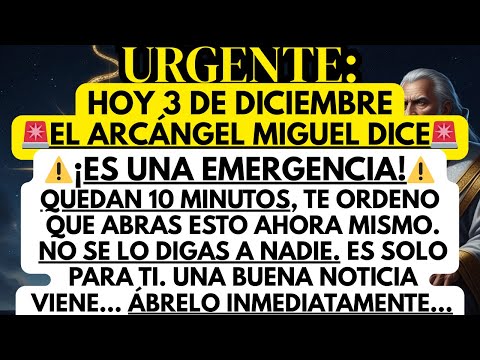 HOY 3 DE DICIEMBRE | Arcángel Miguel: Solo Quedan 10 Minutos, Abre Este Mensaje Urgente