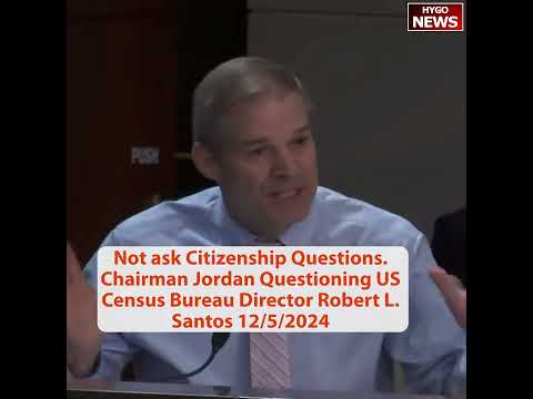 Chairman Jordan Questioning Census Bureau Dir Santos: Why not ask citizenship question?