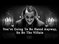 You Re Going To Be HATED Anyway So Be The VILLAIN JOKER SPEECH