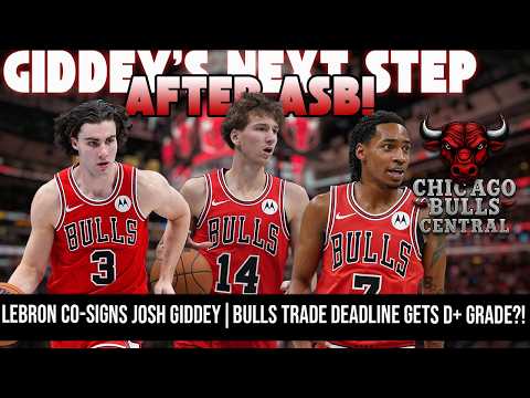 LEBRON CO-SIGNS JOSH GIDDEY 👀 | Bulls Trade Deadline Gets D+ Grade?!