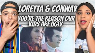 FIRST TIME HEARING Loretta Lynn &amp; Conway Twitty  - Your The Reason Our Kids Are Ugly REACTION