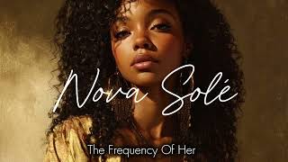 Nova Solé — THE FREQUENCY OF HER | R&B Album for Self Love & Manifestation 💫
