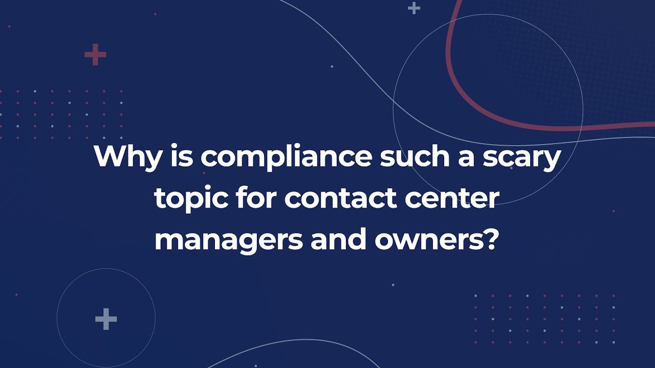 Why is compliance such a scary topic for contact center managers and owners?