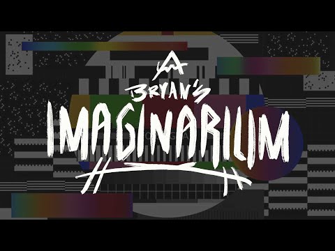 Bryan's Imaginarium Ep 13: EEEeeeyyyyyy!