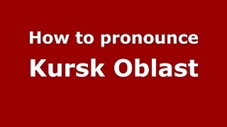 How to pronounce Kursk Oblast