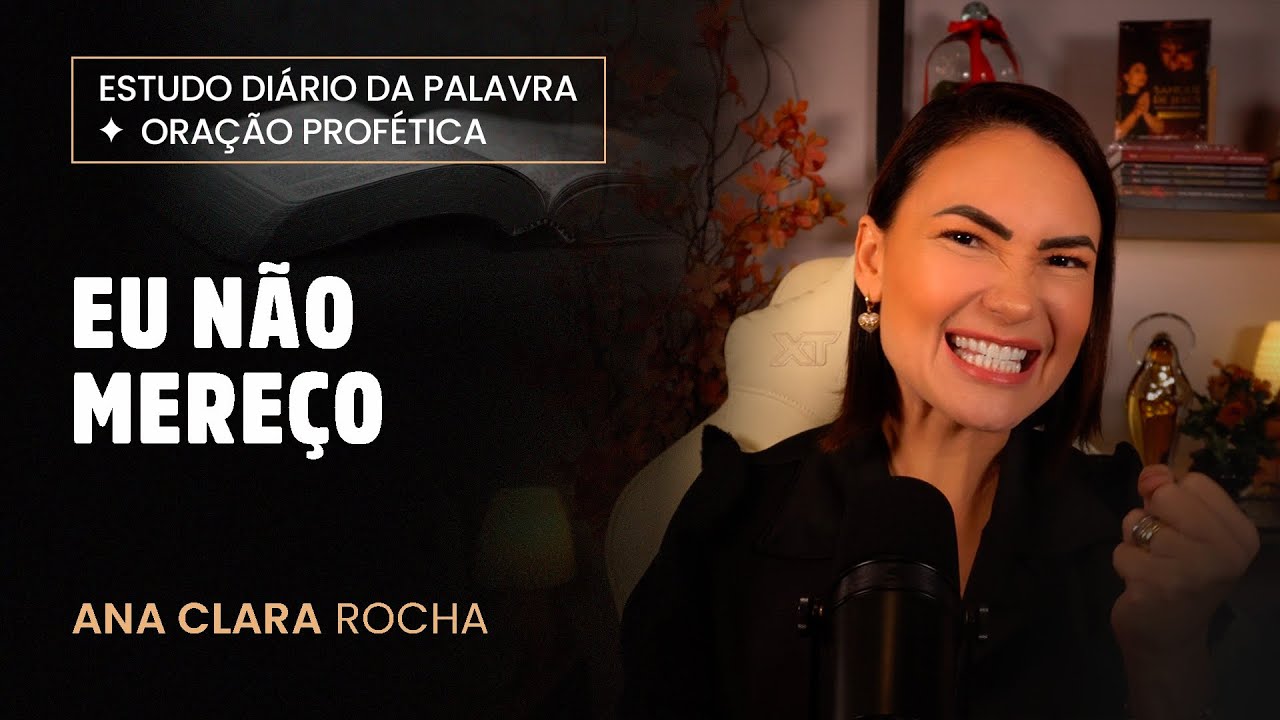 ORAÇÃO PROFÉTICA - EU NÃO MEREÇO / Ana Clara Rocha