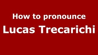 How to pronounce Lucas Trecarichi