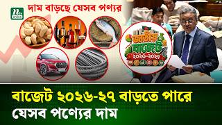বাজেট ২০২৬-২৭: সিগারেট, ম*দ ও রডসহ যেসব পণ্যের দাম বাড়ছে | Budget 2026 | NTV News