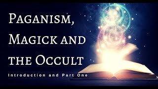 Paganism, Magick and the Occult (Intro and Part One)