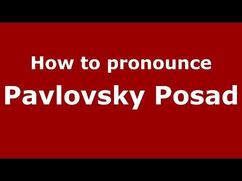 How to pronounce Pavlovsky Posad (Russian/Russia)  - PronounceNames.com