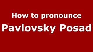 How to pronounce Pavlovsky Posad