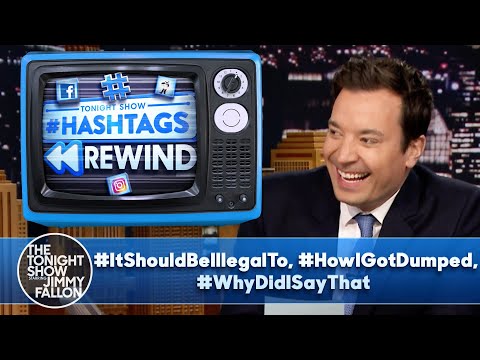 Hashtags Rewind: #ItShouldBeIllegalTo, #HowIGotDumped, #WhyDidISayThat | The Tonight Show