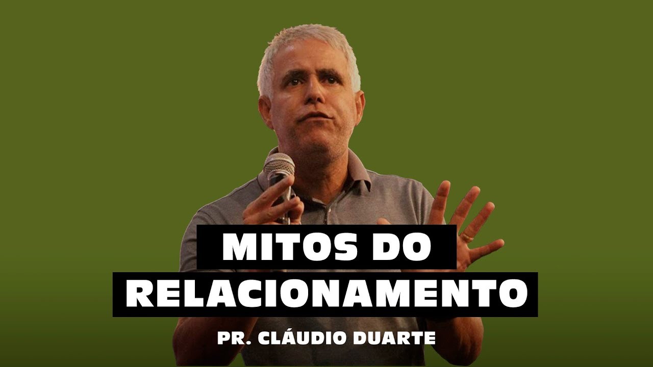 MITOS DO RELACIONAMENTO - Pr. Cláudio Duarte