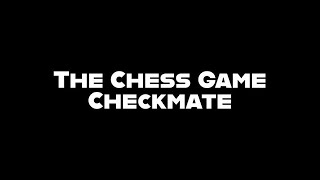 The Chess Game: Checkmate