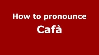 How to pronounce Cafà