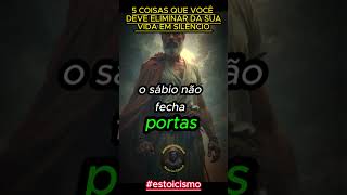 5 COISAS QUE VOCÊ DEVE ELIMINAR DA SUA VIDA EM SILÊNCIO | ESTOICISMO #sabedoriaemocional