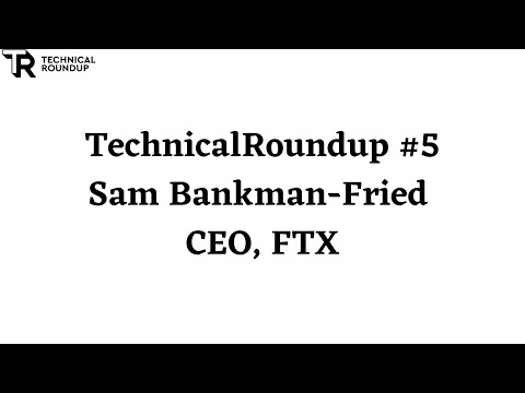 TechnicalRoundup #5 - Sam Bankman-Fried (CEO, FTX)