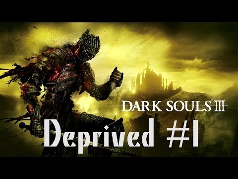 Dark Souls 3 Gameplay Deprived Playthrough #1