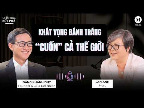 EP5 - Khát vọng bánh tráng “cuốn” cả thế giới | CEO Tân Nhiên Đặng Khánh Duy | Chiến Lược Bứt Phá