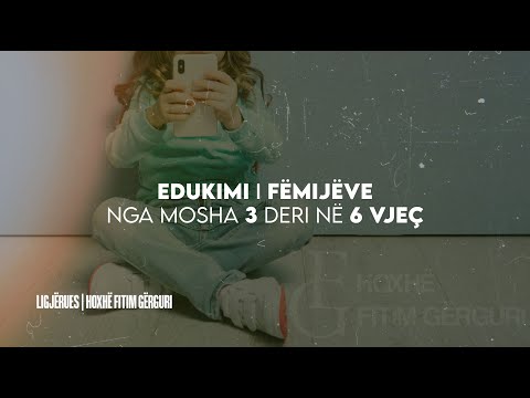 4. Edukimi i fëmijëve nga mosha 3 deri në 6 vjeç | Hoxhë Fitim Gërguri