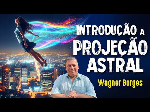 PRIMEIROS PASSOS da PROJEÇÃO ASTRAL - Wagner Borges