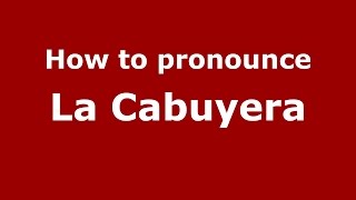 How to pronounce La Cabuyera