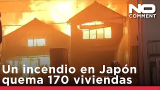 Un incendio en Japón quema 170 viviendas y obliga a evacuaciones masivas