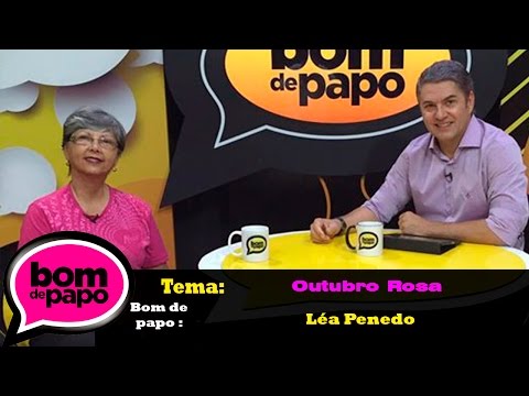 Outubro Rosa - Programa Bom de Papo 04/10/2016 - Léa Penedo