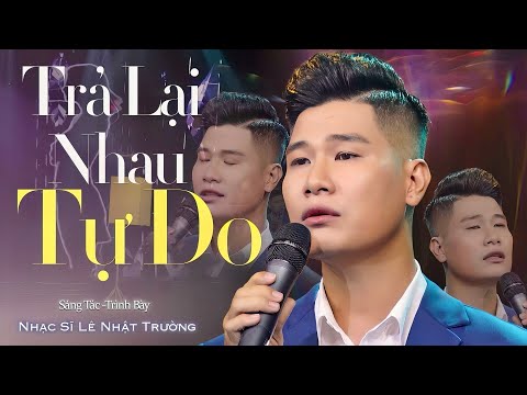 TRẢ LẠI NHAU TỰ DO | Sáng Tác : Nhạc Sĩ LÊ NHẬT TRƯỜNG | Trình Bày : LÊ NHẬT TRƯỜNG
