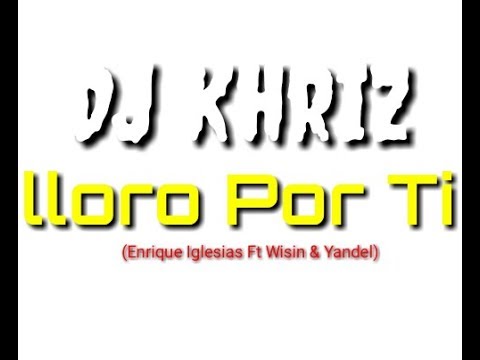 DJ Khriz - Lloro Por Ti (Enrique Iglesias Ft Wisin & Yandel)
