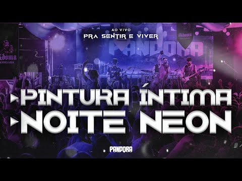 Pandora - Pintura íntima / Noite Neon (Ao Vivo)