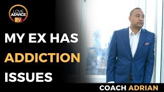 My Ex Has Addiction Issues | Whatever The Issue… IT’S NOT YOUR FAULT