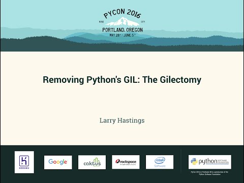 Larry Hastings - Removing Python's GIL: The Gilectomy - PyCon 2016
