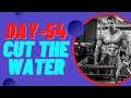 Day 54 Should You Cut Water???