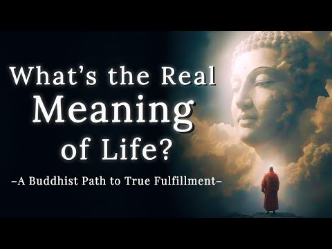 What’s the Real Meaning of Life? A Buddhist Path to True Fulfillment
