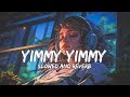 Yimmy Yimmy Slowed And Reverb Song