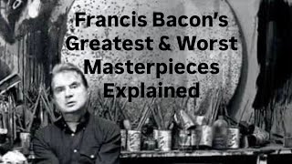 Francis Bacon’s Greatest &amp; Worst Masterpieces Explained