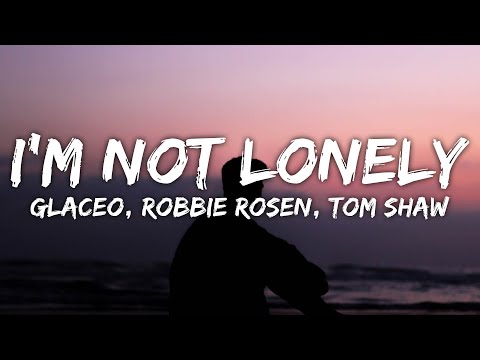 Glaceo, Robbie Rosen, Tom Shaw - I'm Not Lonely (Lyrics)