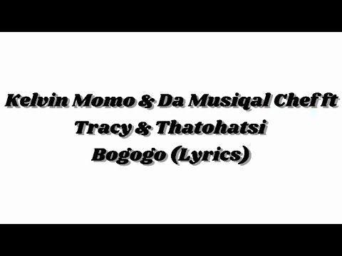 Kelvin Momo & Da Muziqal Chef - Bogogo (lyrics) ft Tracy & Thatohatsi
