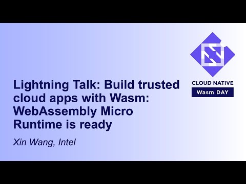 Lightning Talk: Build trusted cloud apps with Wasm: WebAssembly Micro Runtime is ready - Xin Wang