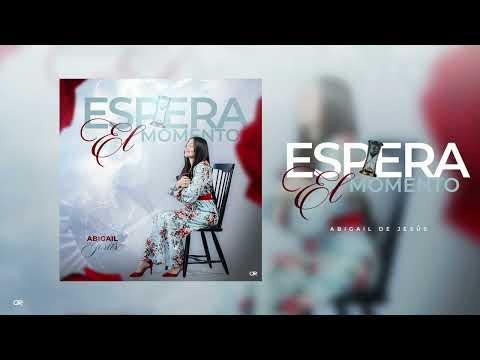 Espera El Momento - Abigail De Jesus