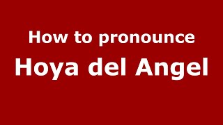 How to pronounce Hoya Del Angel
