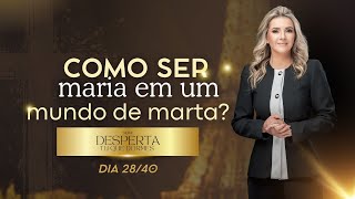 Dia 28/40 COMO SER MARIA EM UM MUNDO DE MARTA?