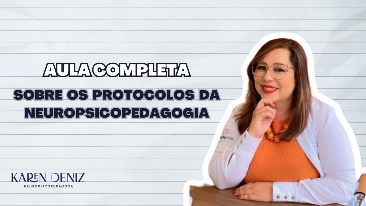 Aula completa sobre os protocolos da Neuropsicopedagogia | KAREN DENIZ